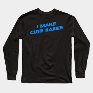 I Make cute Babies Funny fathers day dad, mens Long Sleeve T-Shirt